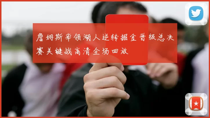 詹姆斯率领湖人逆转掘金晋级总决赛关键战高清全场回放