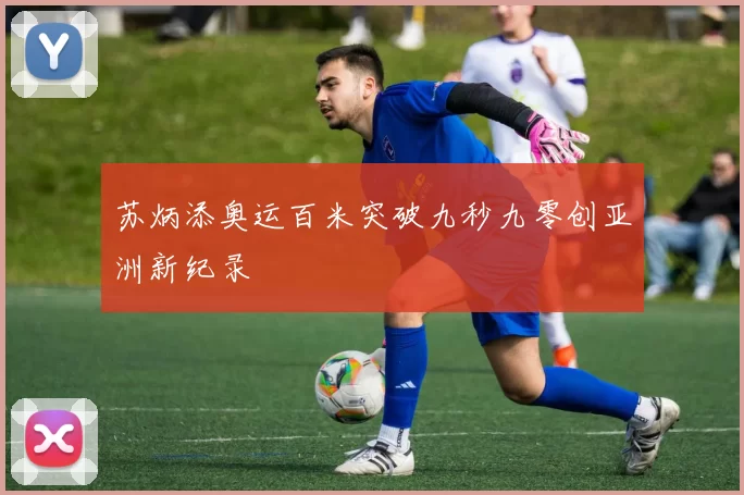 苏炳添奥运百米突破九秒九零创亚洲新纪录