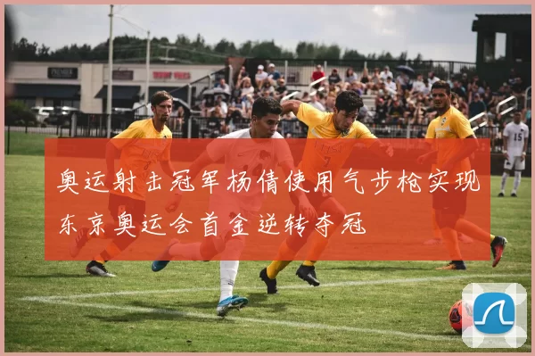 奥运射击冠军杨倩使用气步枪实现东京奥运会首金逆转夺冠